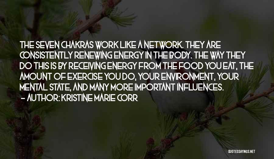 Kristine Marie Corr Quotes: The Seven Chakras Work Like A Network. They Are Consistently Renewing Energy In The Body. The Way They Do This