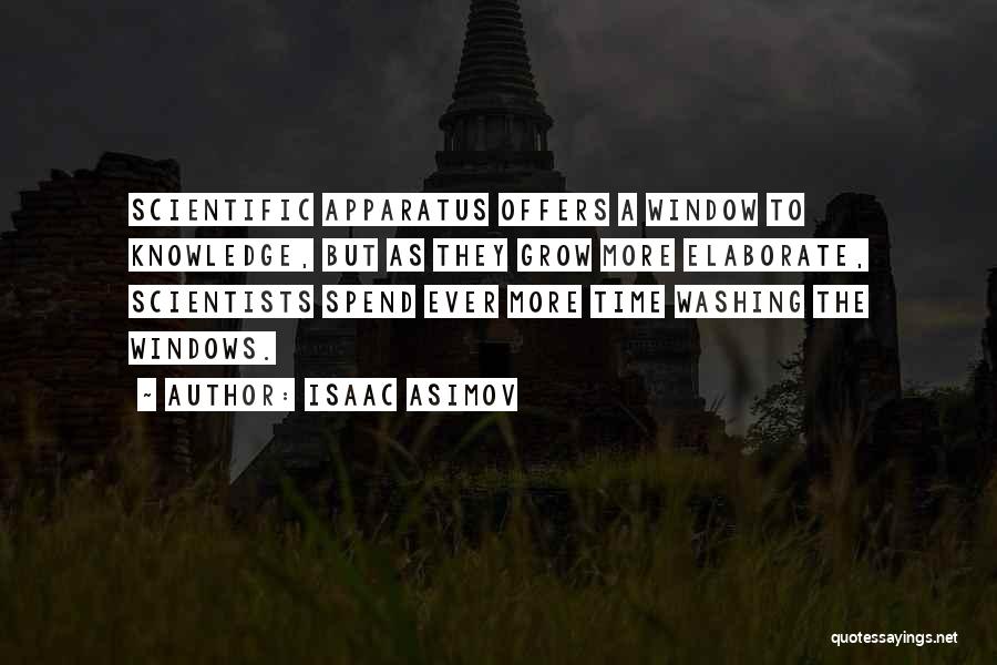 Isaac Asimov Quotes: Scientific Apparatus Offers A Window To Knowledge, But As They Grow More Elaborate, Scientists Spend Ever More Time Washing The