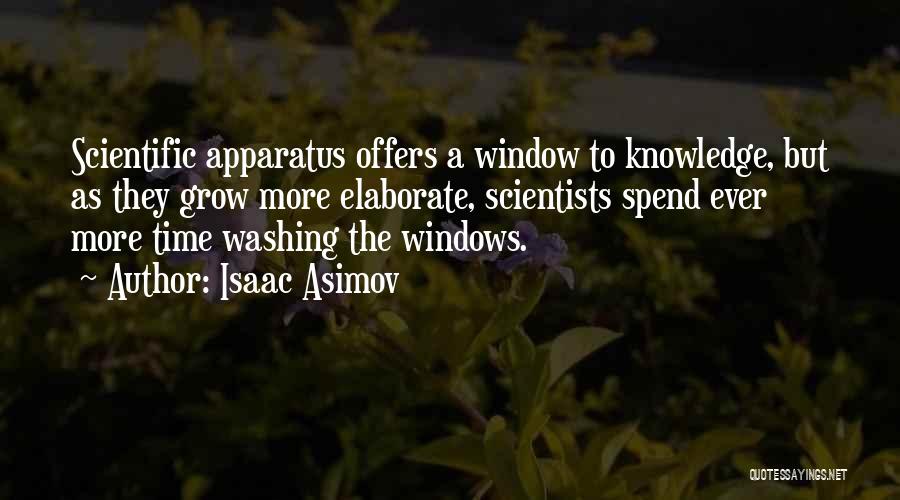 Isaac Asimov Quotes: Scientific Apparatus Offers A Window To Knowledge, But As They Grow More Elaborate, Scientists Spend Ever More Time Washing The