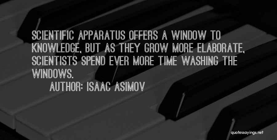 Isaac Asimov Quotes: Scientific Apparatus Offers A Window To Knowledge, But As They Grow More Elaborate, Scientists Spend Ever More Time Washing The