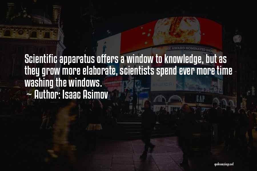 Isaac Asimov Quotes: Scientific Apparatus Offers A Window To Knowledge, But As They Grow More Elaborate, Scientists Spend Ever More Time Washing The