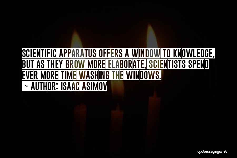 Isaac Asimov Quotes: Scientific Apparatus Offers A Window To Knowledge, But As They Grow More Elaborate, Scientists Spend Ever More Time Washing The