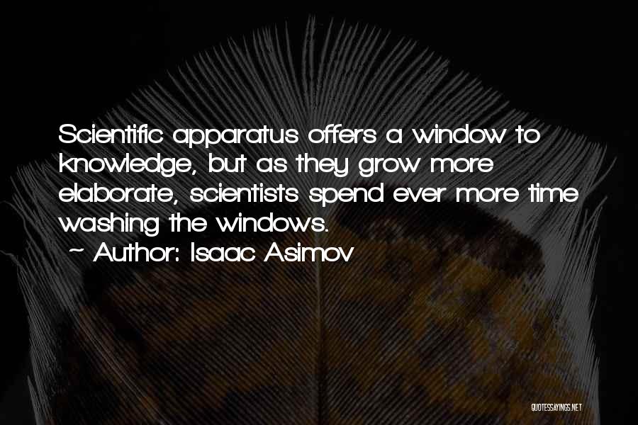 Isaac Asimov Quotes: Scientific Apparatus Offers A Window To Knowledge, But As They Grow More Elaborate, Scientists Spend Ever More Time Washing The