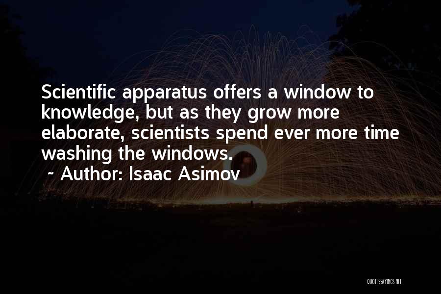 Isaac Asimov Quotes: Scientific Apparatus Offers A Window To Knowledge, But As They Grow More Elaborate, Scientists Spend Ever More Time Washing The