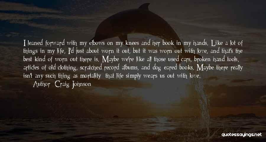 Craig Johnson Quotes: I Leaned Forward With My Elbows On My Knees And Her Book In My Hands. Like A Lot Of Things