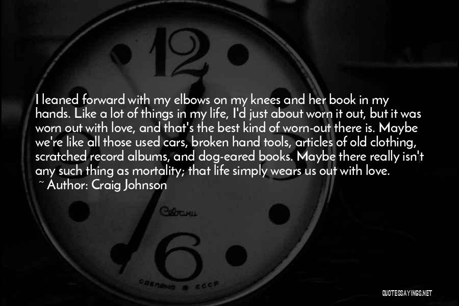 Craig Johnson Quotes: I Leaned Forward With My Elbows On My Knees And Her Book In My Hands. Like A Lot Of Things