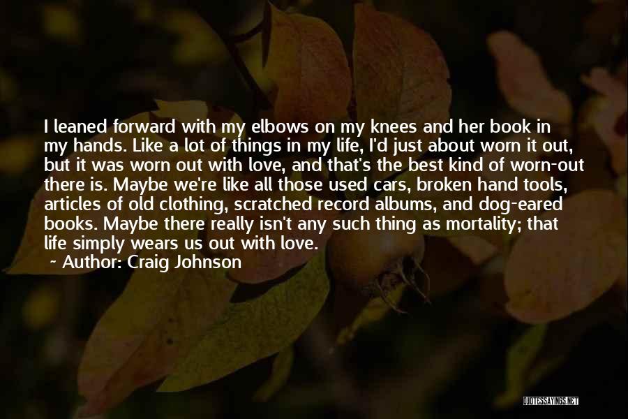 Craig Johnson Quotes: I Leaned Forward With My Elbows On My Knees And Her Book In My Hands. Like A Lot Of Things