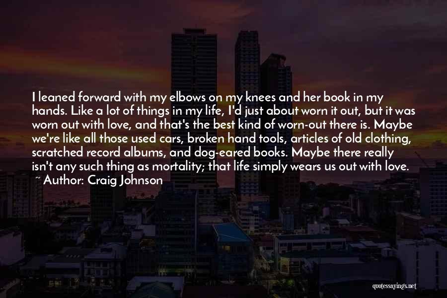 Craig Johnson Quotes: I Leaned Forward With My Elbows On My Knees And Her Book In My Hands. Like A Lot Of Things