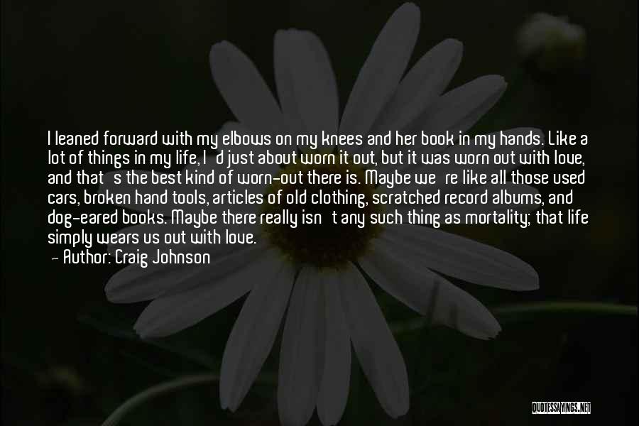 Craig Johnson Quotes: I Leaned Forward With My Elbows On My Knees And Her Book In My Hands. Like A Lot Of Things