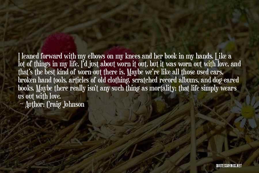 Craig Johnson Quotes: I Leaned Forward With My Elbows On My Knees And Her Book In My Hands. Like A Lot Of Things