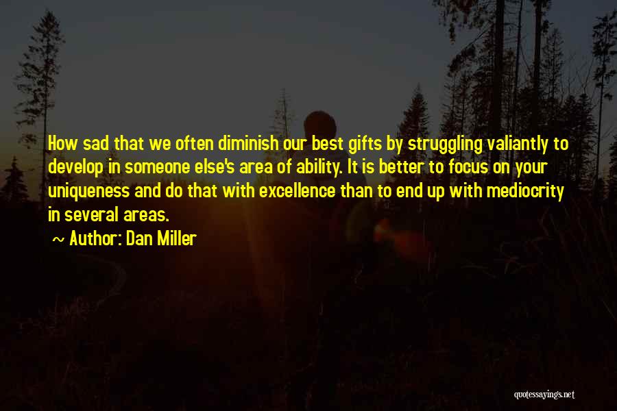 Dan Miller Quotes: How Sad That We Often Diminish Our Best Gifts By Struggling Valiantly To Develop In Someone Else's Area Of Ability.