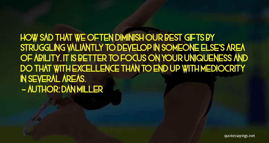 Dan Miller Quotes: How Sad That We Often Diminish Our Best Gifts By Struggling Valiantly To Develop In Someone Else's Area Of Ability.