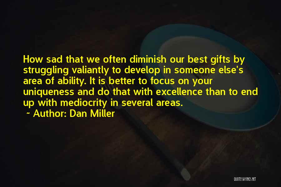 Dan Miller Quotes: How Sad That We Often Diminish Our Best Gifts By Struggling Valiantly To Develop In Someone Else's Area Of Ability.