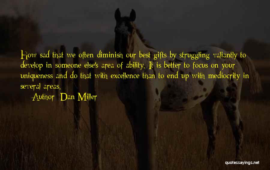 Dan Miller Quotes: How Sad That We Often Diminish Our Best Gifts By Struggling Valiantly To Develop In Someone Else's Area Of Ability.