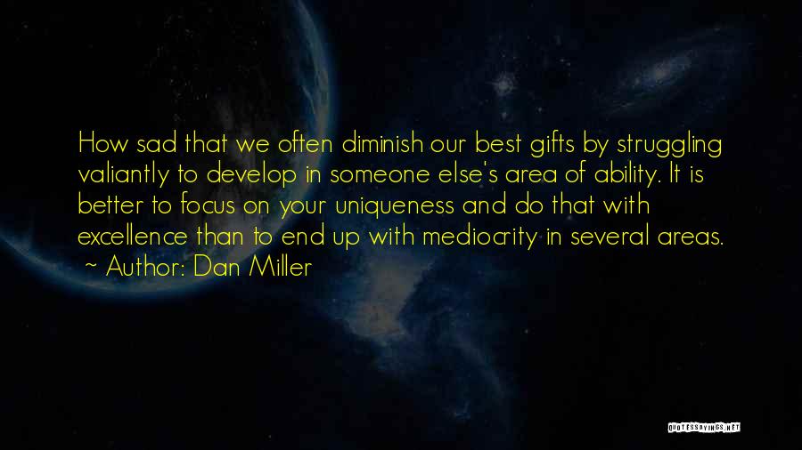 Dan Miller Quotes: How Sad That We Often Diminish Our Best Gifts By Struggling Valiantly To Develop In Someone Else's Area Of Ability.