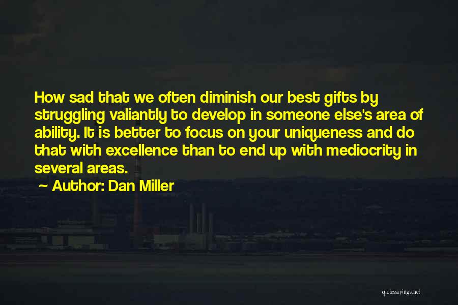 Dan Miller Quotes: How Sad That We Often Diminish Our Best Gifts By Struggling Valiantly To Develop In Someone Else's Area Of Ability.