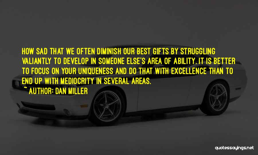 Dan Miller Quotes: How Sad That We Often Diminish Our Best Gifts By Struggling Valiantly To Develop In Someone Else's Area Of Ability.