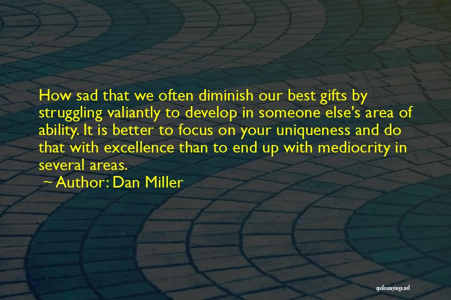 Dan Miller Quotes: How Sad That We Often Diminish Our Best Gifts By Struggling Valiantly To Develop In Someone Else's Area Of Ability.