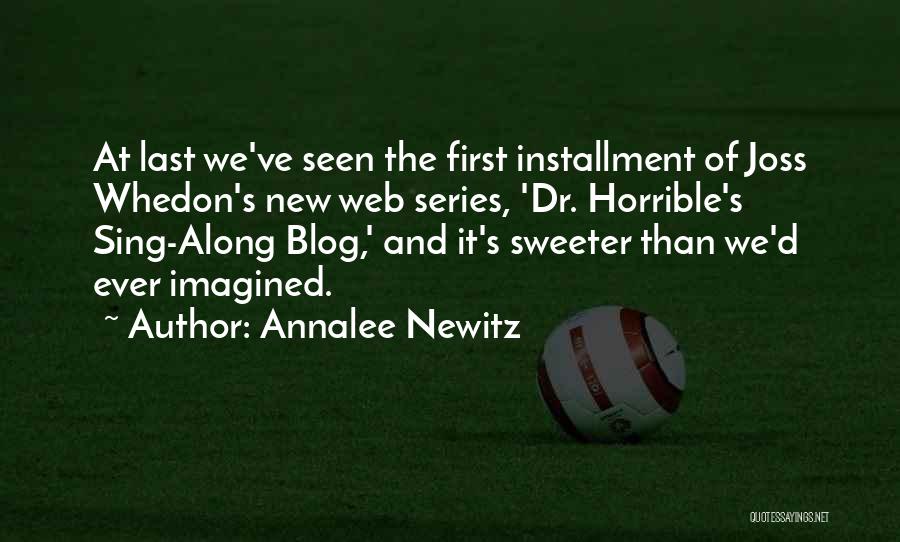 Annalee Newitz Quotes: At Last We've Seen The First Installment Of Joss Whedon's New Web Series, 'dr. Horrible's Sing-along Blog,' And It's Sweeter