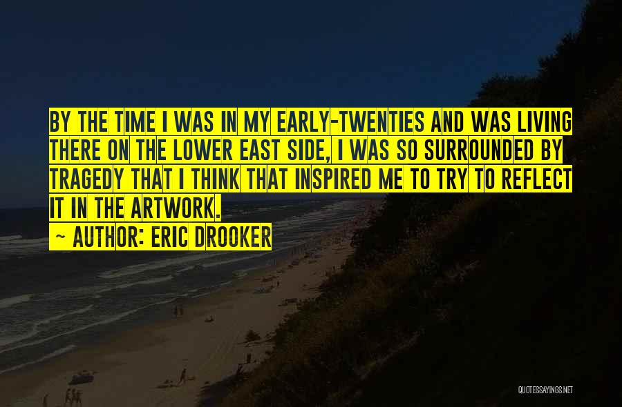 Eric Drooker Quotes: By The Time I Was In My Early-twenties And Was Living There On The Lower East Side, I Was So