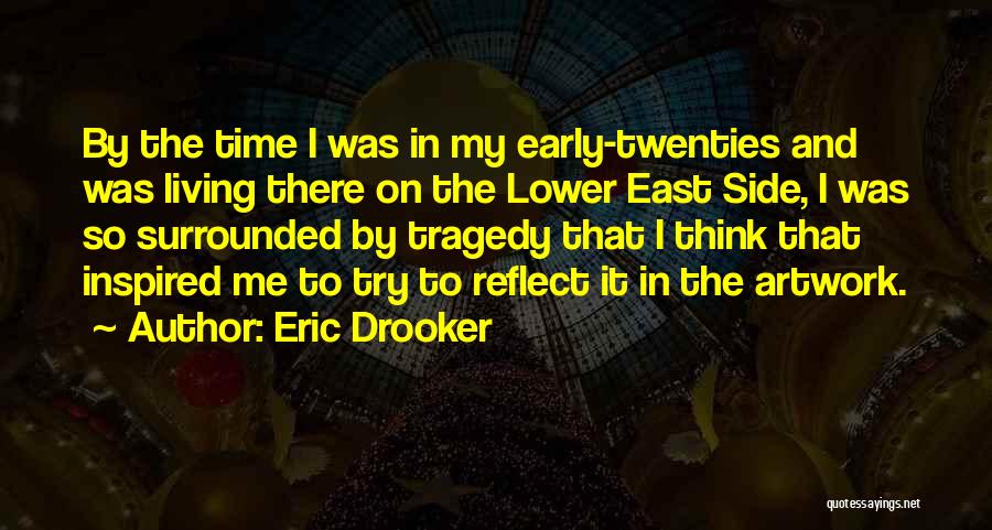 Eric Drooker Quotes: By The Time I Was In My Early-twenties And Was Living There On The Lower East Side, I Was So