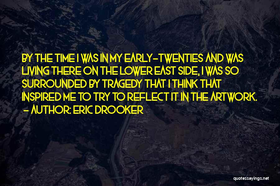 Eric Drooker Quotes: By The Time I Was In My Early-twenties And Was Living There On The Lower East Side, I Was So
