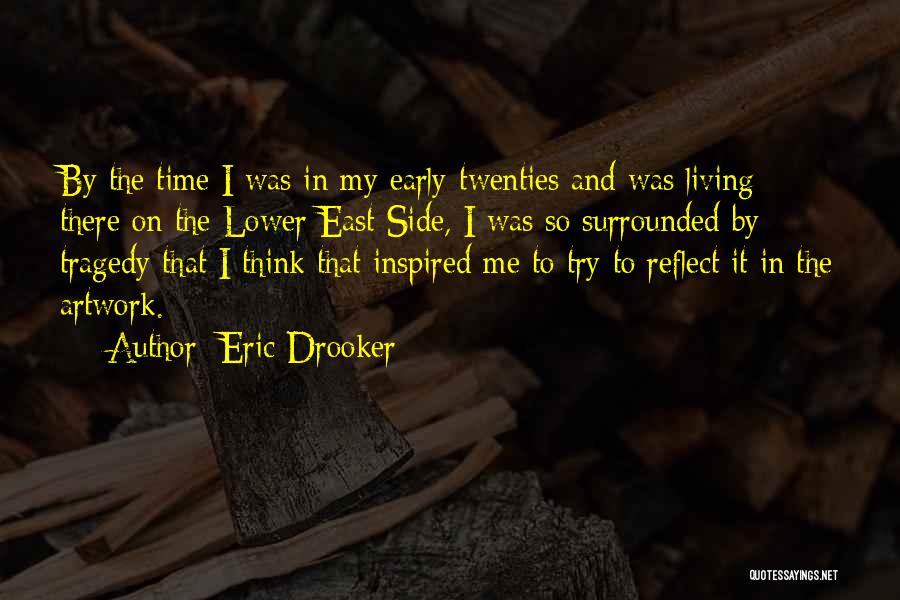 Eric Drooker Quotes: By The Time I Was In My Early-twenties And Was Living There On The Lower East Side, I Was So