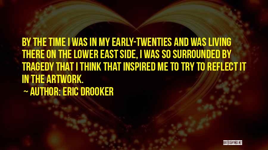 Eric Drooker Quotes: By The Time I Was In My Early-twenties And Was Living There On The Lower East Side, I Was So