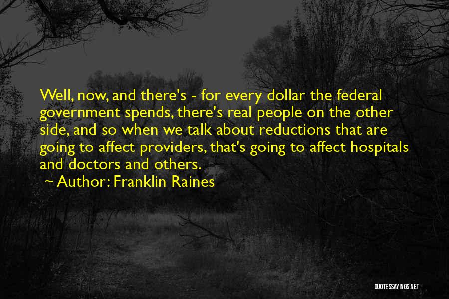 Franklin Raines Quotes: Well, Now, And There's - For Every Dollar The Federal Government Spends, There's Real People On The Other Side, And