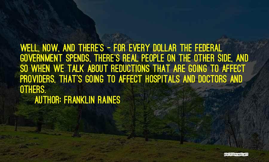 Franklin Raines Quotes: Well, Now, And There's - For Every Dollar The Federal Government Spends, There's Real People On The Other Side, And