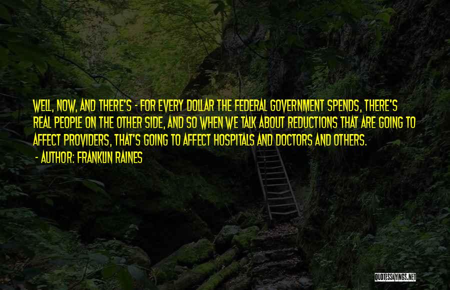 Franklin Raines Quotes: Well, Now, And There's - For Every Dollar The Federal Government Spends, There's Real People On The Other Side, And