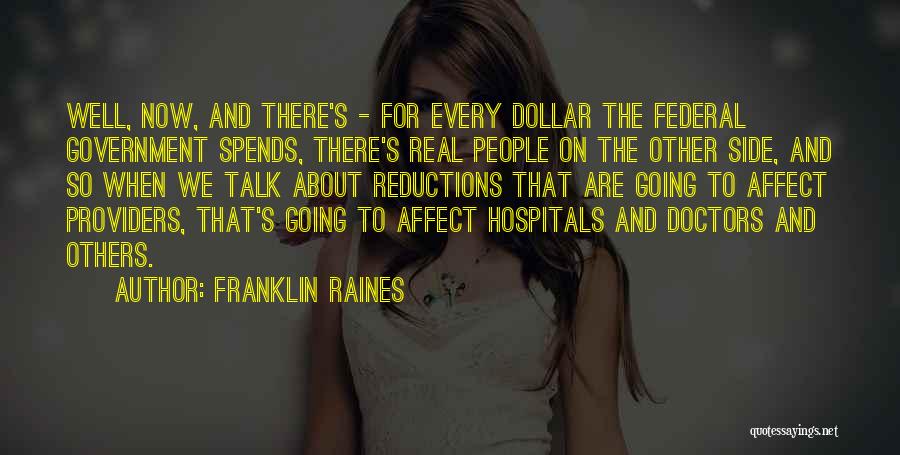 Franklin Raines Quotes: Well, Now, And There's - For Every Dollar The Federal Government Spends, There's Real People On The Other Side, And