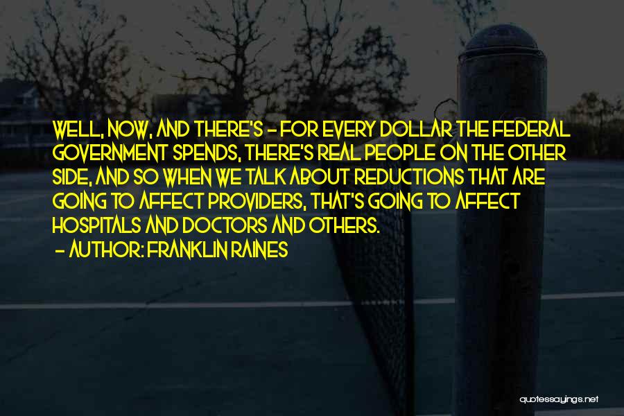 Franklin Raines Quotes: Well, Now, And There's - For Every Dollar The Federal Government Spends, There's Real People On The Other Side, And