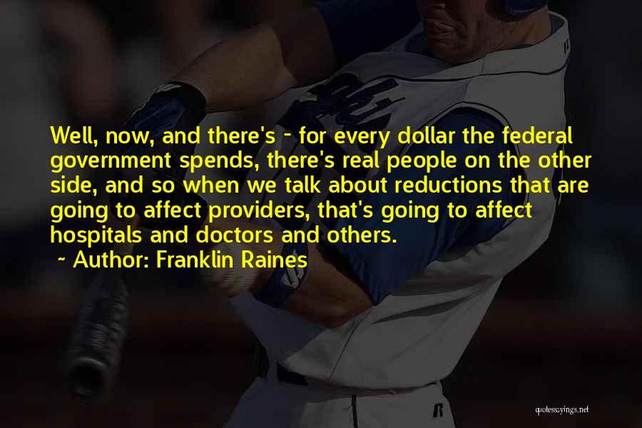 Franklin Raines Quotes: Well, Now, And There's - For Every Dollar The Federal Government Spends, There's Real People On The Other Side, And