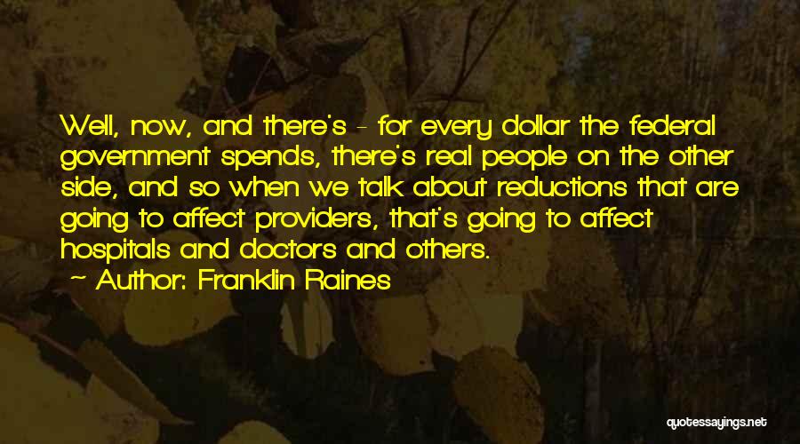 Franklin Raines Quotes: Well, Now, And There's - For Every Dollar The Federal Government Spends, There's Real People On The Other Side, And