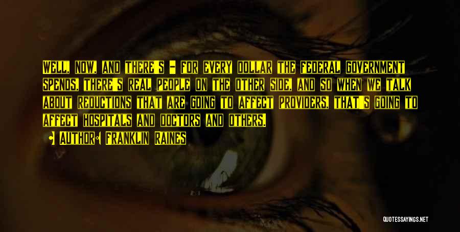 Franklin Raines Quotes: Well, Now, And There's - For Every Dollar The Federal Government Spends, There's Real People On The Other Side, And