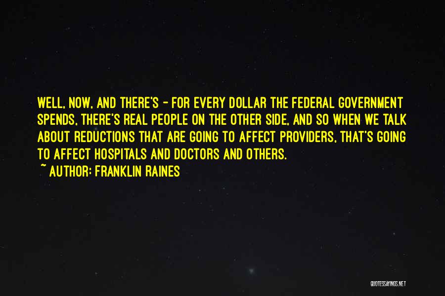 Franklin Raines Quotes: Well, Now, And There's - For Every Dollar The Federal Government Spends, There's Real People On The Other Side, And