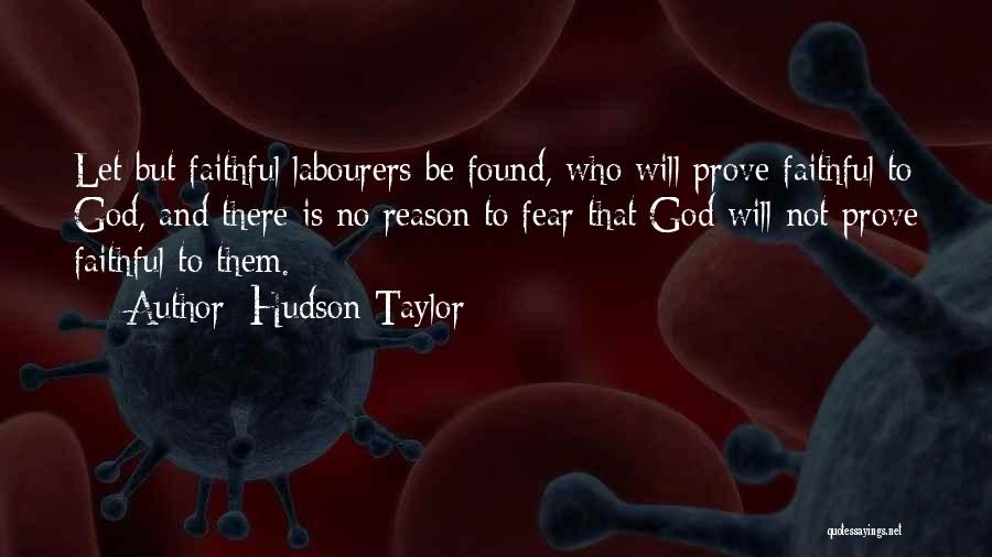 Hudson Taylor Quotes: Let But Faithful Labourers Be Found, Who Will Prove Faithful To God, And There Is No Reason To Fear That