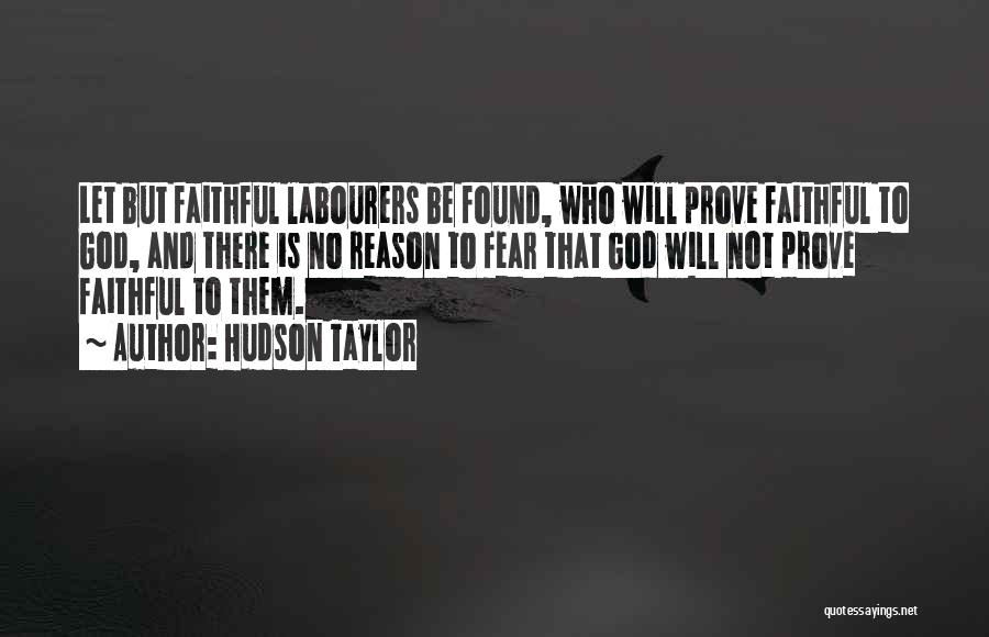 Hudson Taylor Quotes: Let But Faithful Labourers Be Found, Who Will Prove Faithful To God, And There Is No Reason To Fear That