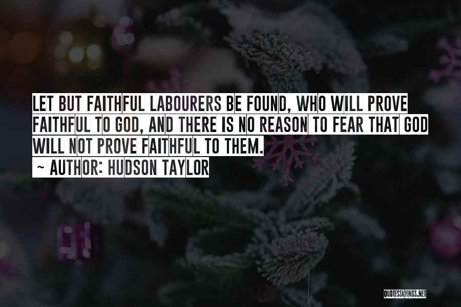 Hudson Taylor Quotes: Let But Faithful Labourers Be Found, Who Will Prove Faithful To God, And There Is No Reason To Fear That