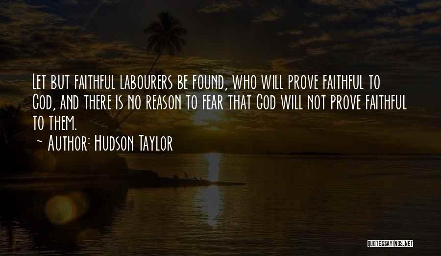 Hudson Taylor Quotes: Let But Faithful Labourers Be Found, Who Will Prove Faithful To God, And There Is No Reason To Fear That