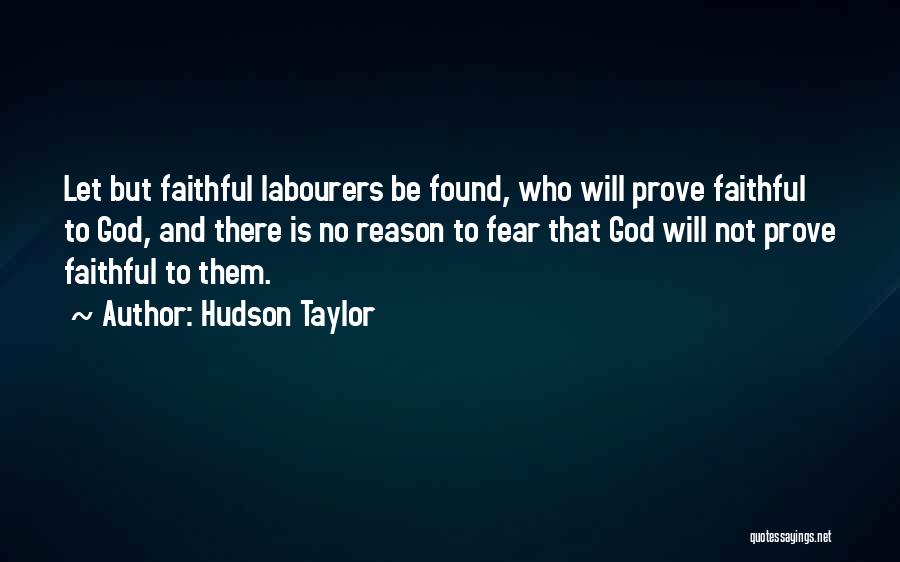 Hudson Taylor Quotes: Let But Faithful Labourers Be Found, Who Will Prove Faithful To God, And There Is No Reason To Fear That