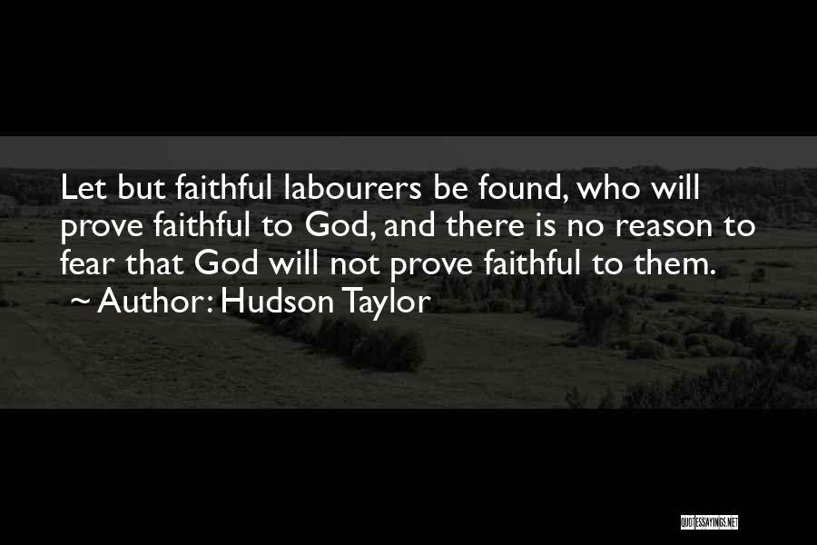 Hudson Taylor Quotes: Let But Faithful Labourers Be Found, Who Will Prove Faithful To God, And There Is No Reason To Fear That
