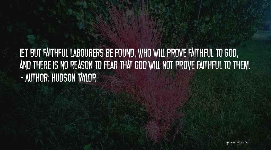 Hudson Taylor Quotes: Let But Faithful Labourers Be Found, Who Will Prove Faithful To God, And There Is No Reason To Fear That