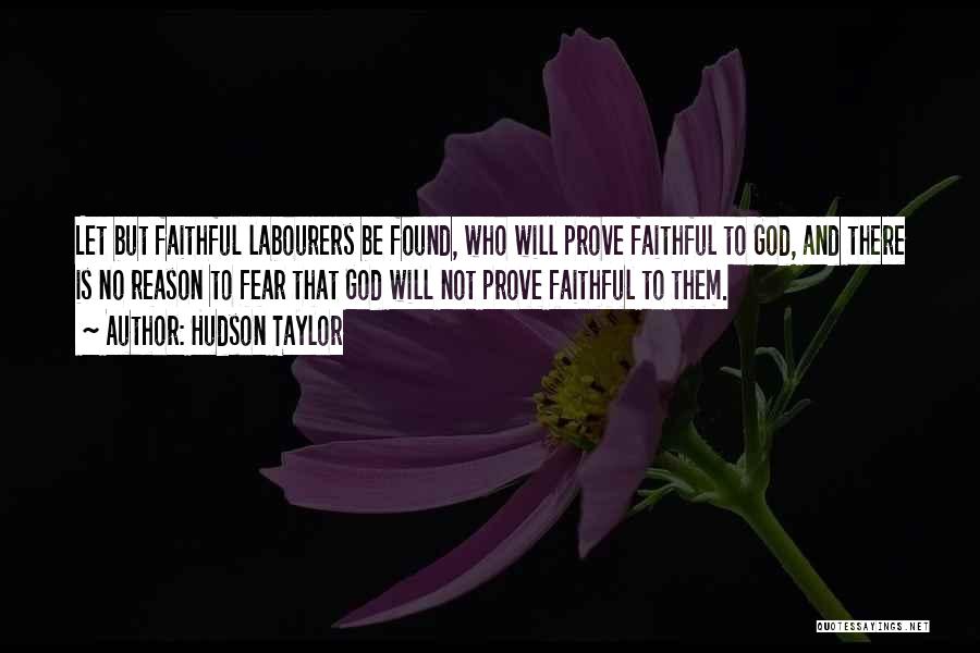 Hudson Taylor Quotes: Let But Faithful Labourers Be Found, Who Will Prove Faithful To God, And There Is No Reason To Fear That