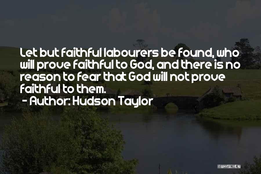 Hudson Taylor Quotes: Let But Faithful Labourers Be Found, Who Will Prove Faithful To God, And There Is No Reason To Fear That