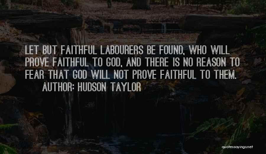 Hudson Taylor Quotes: Let But Faithful Labourers Be Found, Who Will Prove Faithful To God, And There Is No Reason To Fear That