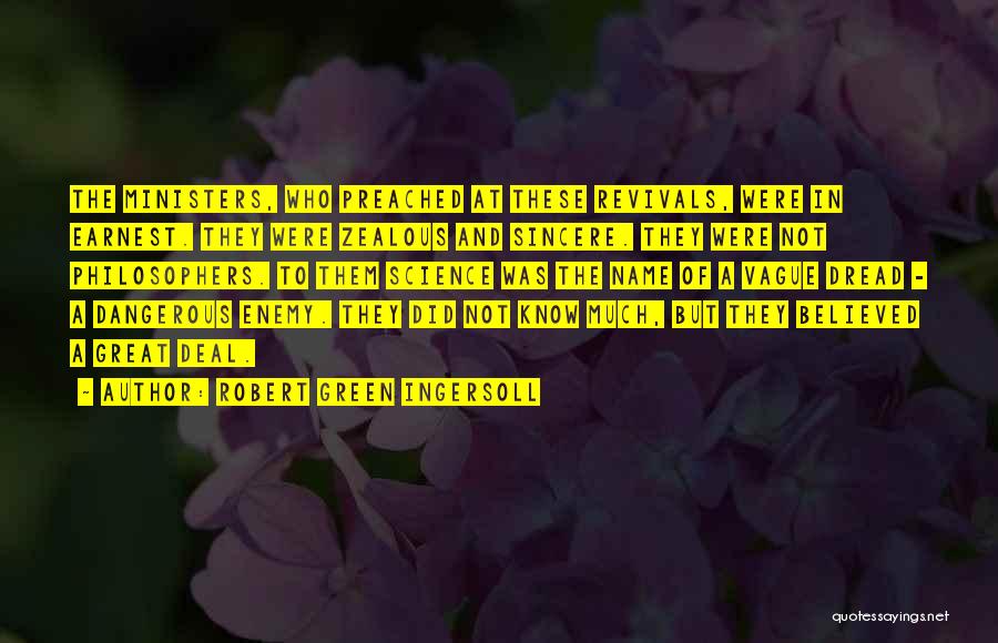 Robert Green Ingersoll Quotes: The Ministers, Who Preached At These Revivals, Were In Earnest. They Were Zealous And Sincere. They Were Not Philosophers. To