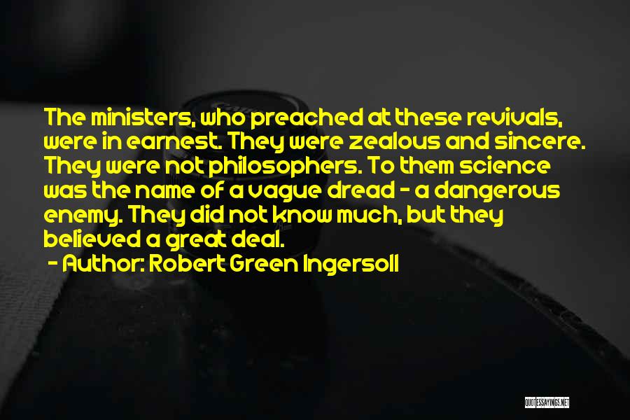 Robert Green Ingersoll Quotes: The Ministers, Who Preached At These Revivals, Were In Earnest. They Were Zealous And Sincere. They Were Not Philosophers. To