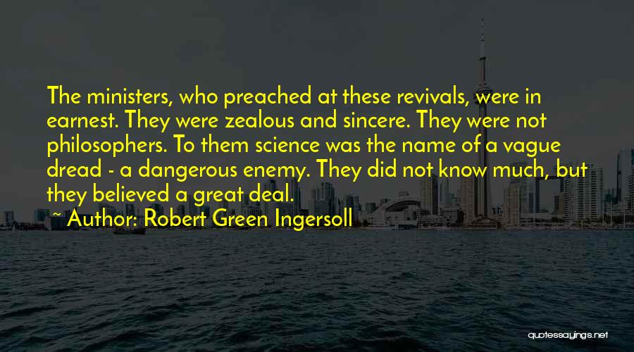 Robert Green Ingersoll Quotes: The Ministers, Who Preached At These Revivals, Were In Earnest. They Were Zealous And Sincere. They Were Not Philosophers. To
